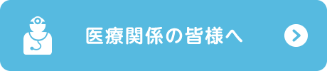医療関係の皆様へ